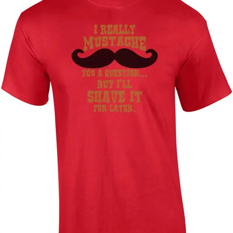 I Really Mustache You A Question But Ill Shave It For Later T-Shirt