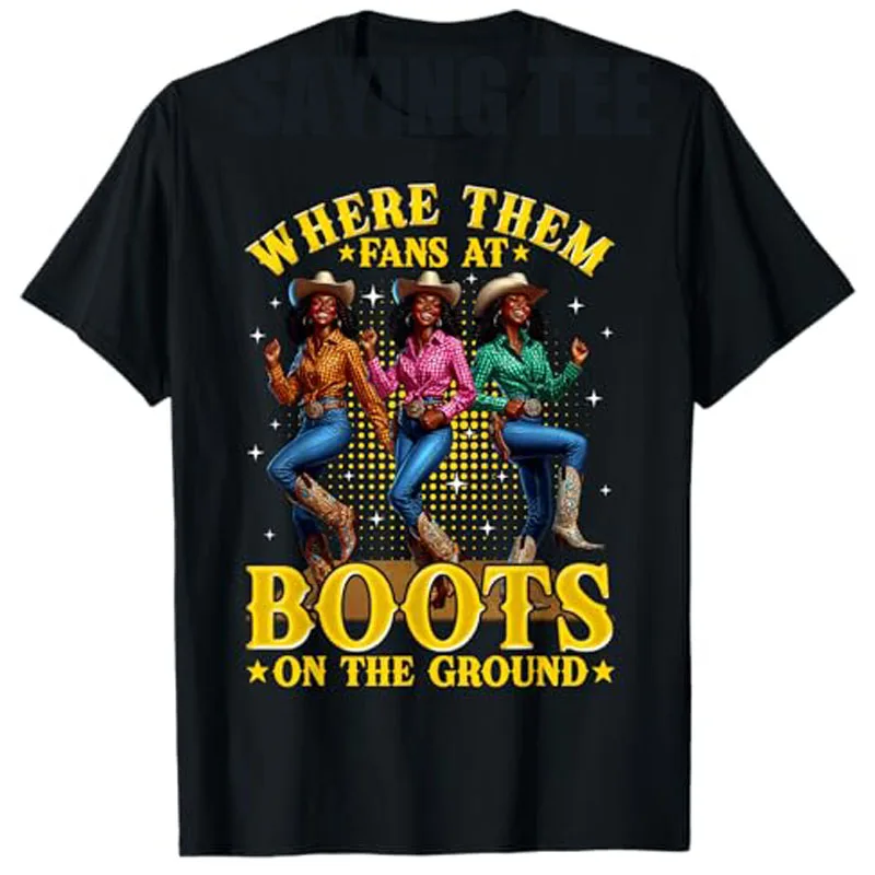 

Boots on The Ground T-Shirt Where Them Fans At Black Cowgirl Dancing Clothes African Pride Graphic Saying Tee Women's Fashion