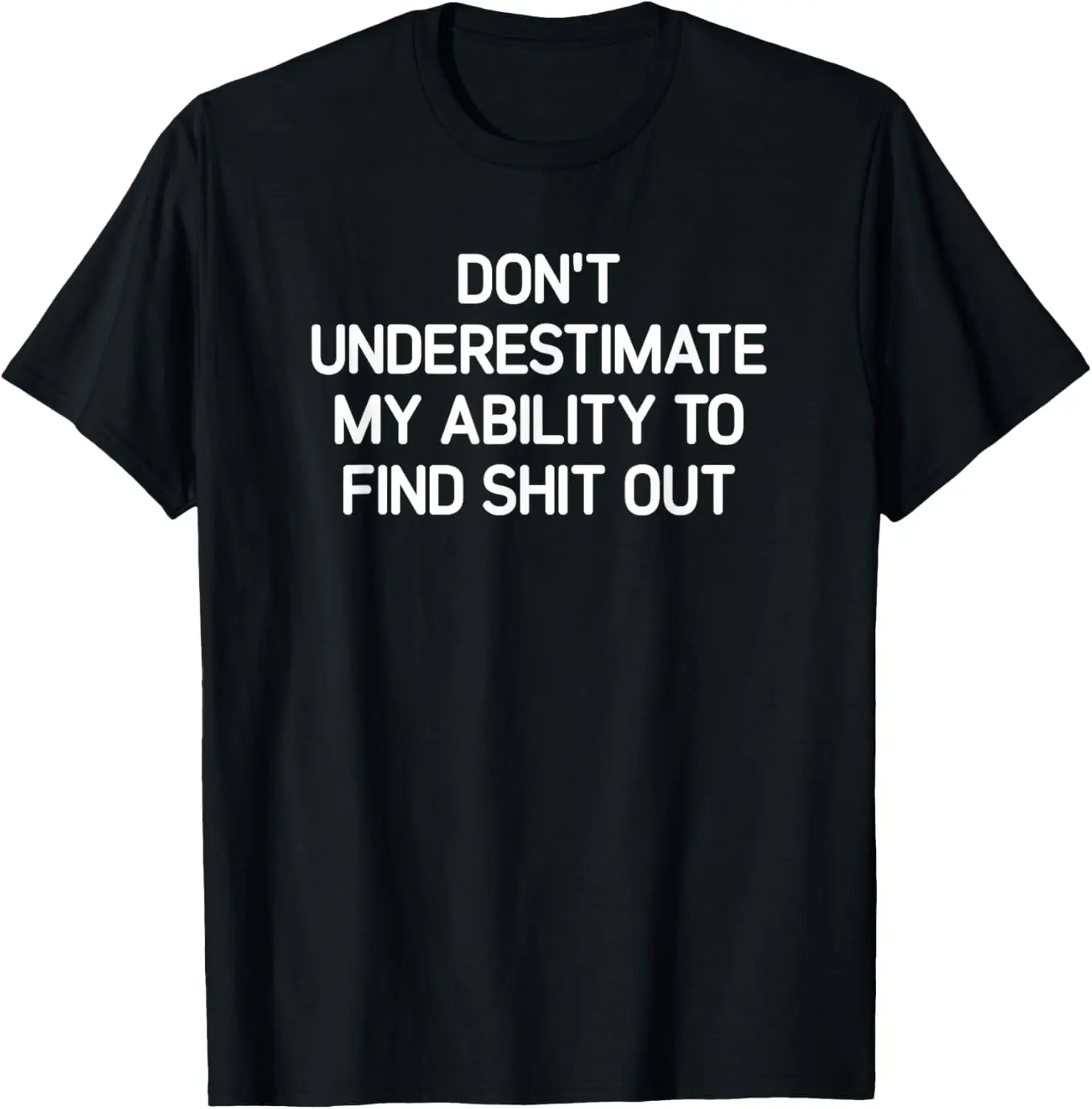 Don't Underestimate My Ability To Find Shit Out, Funny T-Shirt