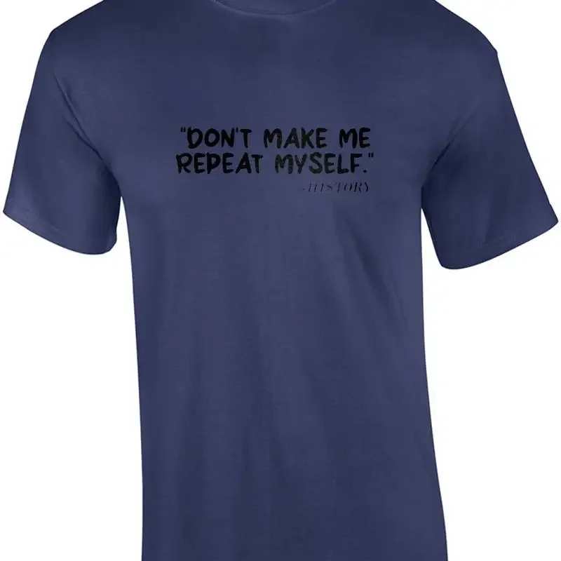 T-shirt avec citation historique « Ne me faites pas répéter moi-même ce que je dis »
