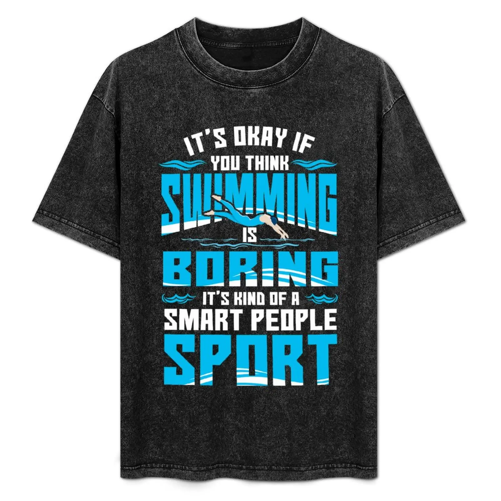 

It's alright if you think swimming is boring It's kinda a smart people sport T-Shirt t shirt man cotton T-Shirt