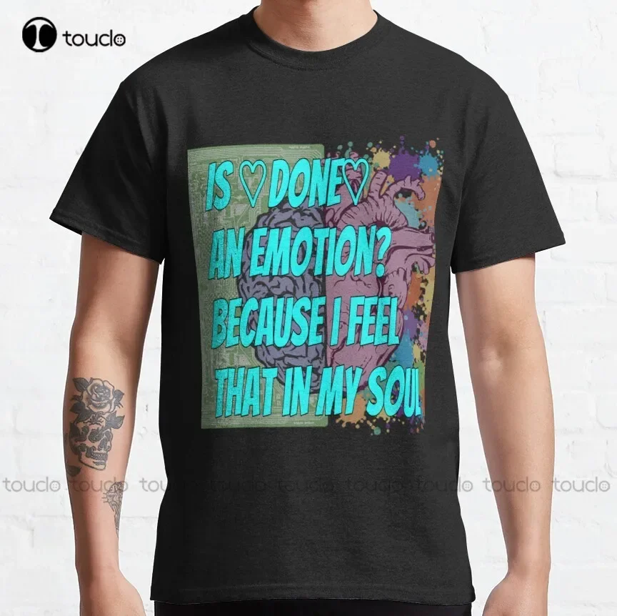 Is Done An Emotion Because I Feel That In My Soul Mug Classic T-Shirt Crewneck Shirts Oversized Graphic T Shirts 100% Cotton New