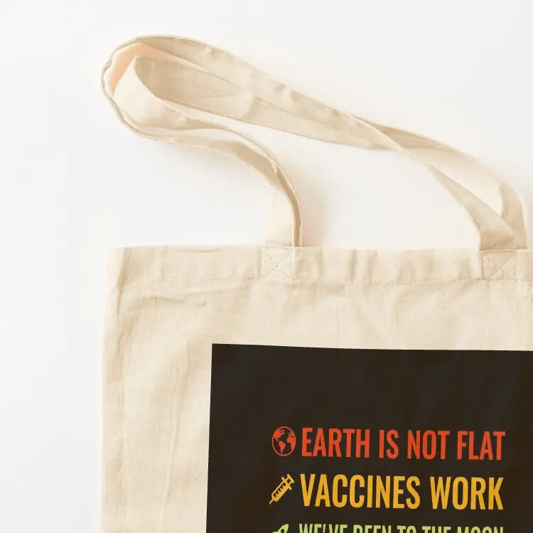 Earth is not flat! Vaccines work! We've been to the moon! Chemtrails aren't a thing! Climate change is real! Stand up f Tote Bag
