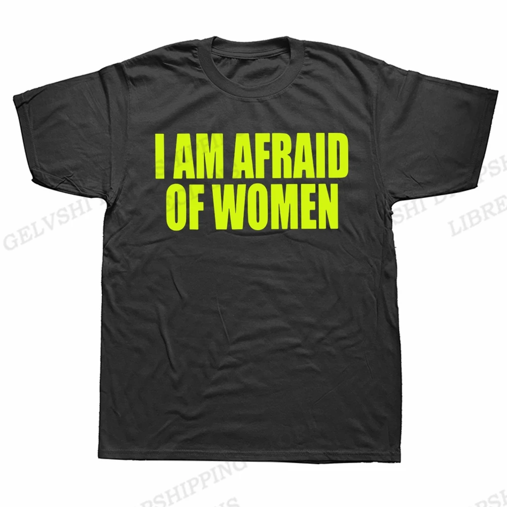 I Am Afraid Of Women T Shirt Men Fashion T-shirt Cotton Tshirt Funny Letter Tops Tee Women Tshirt Boy Tees Gifts Camiseta Summer