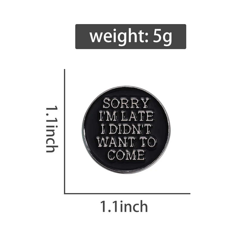 Sorry I’m Late I Didn’t Want To Come Enamel Pins Custom Black Round Text Brooches Lapel Badges Punk Jewelry Gift for Friends