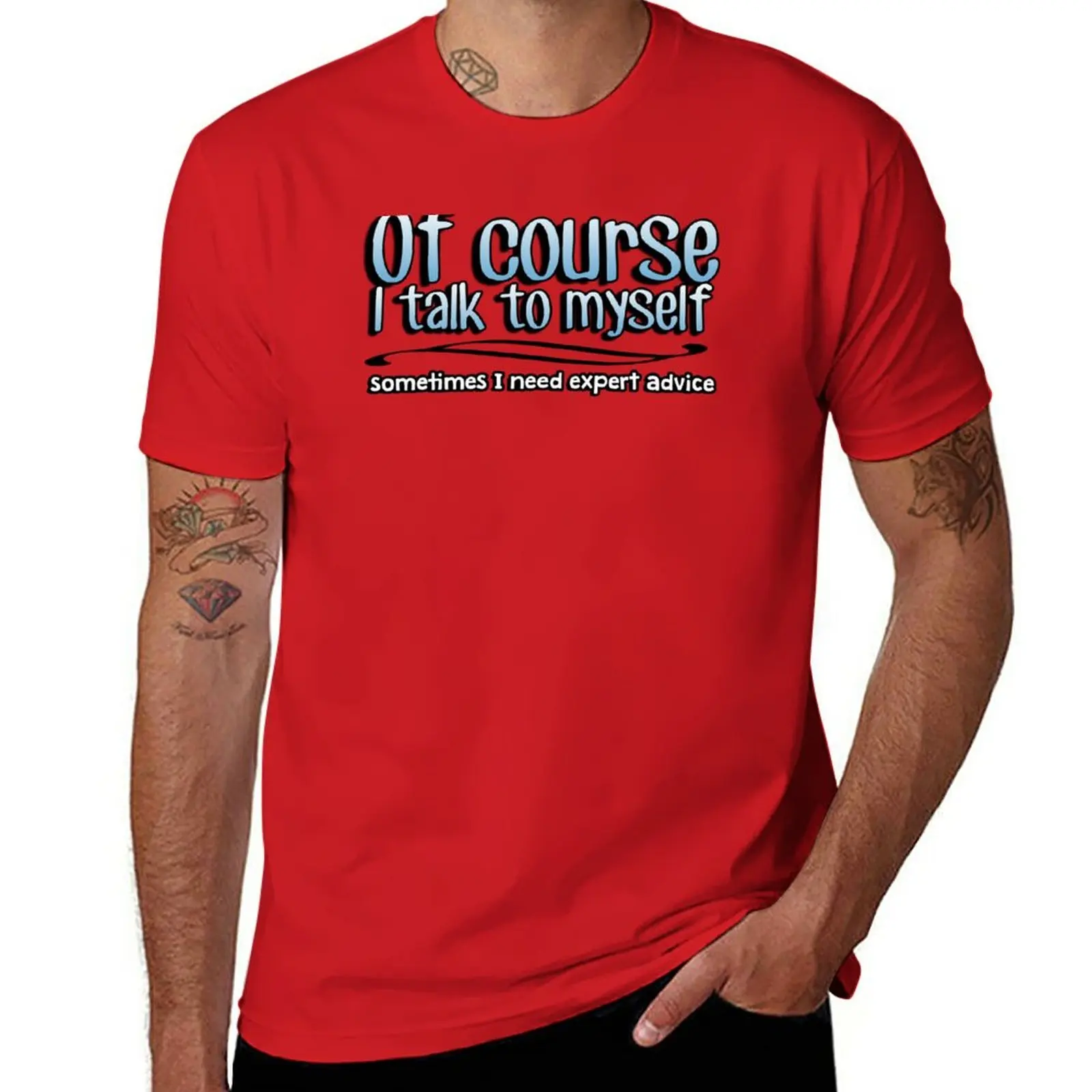 New Of Course I talk to myself, sometimes I need expert advice T-Shirt custom t shirt Oversized t-shirt Men's t-shirts