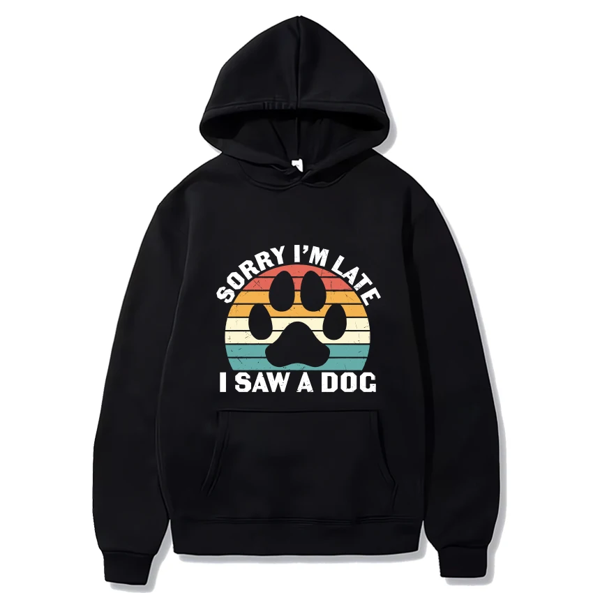 Sorry I’m Late I Saw A Dog Cute Dog Print Hoodie 2024 Men Women Funny Casual Sweatshirt Unisex black Fleece Long sleeve pullover