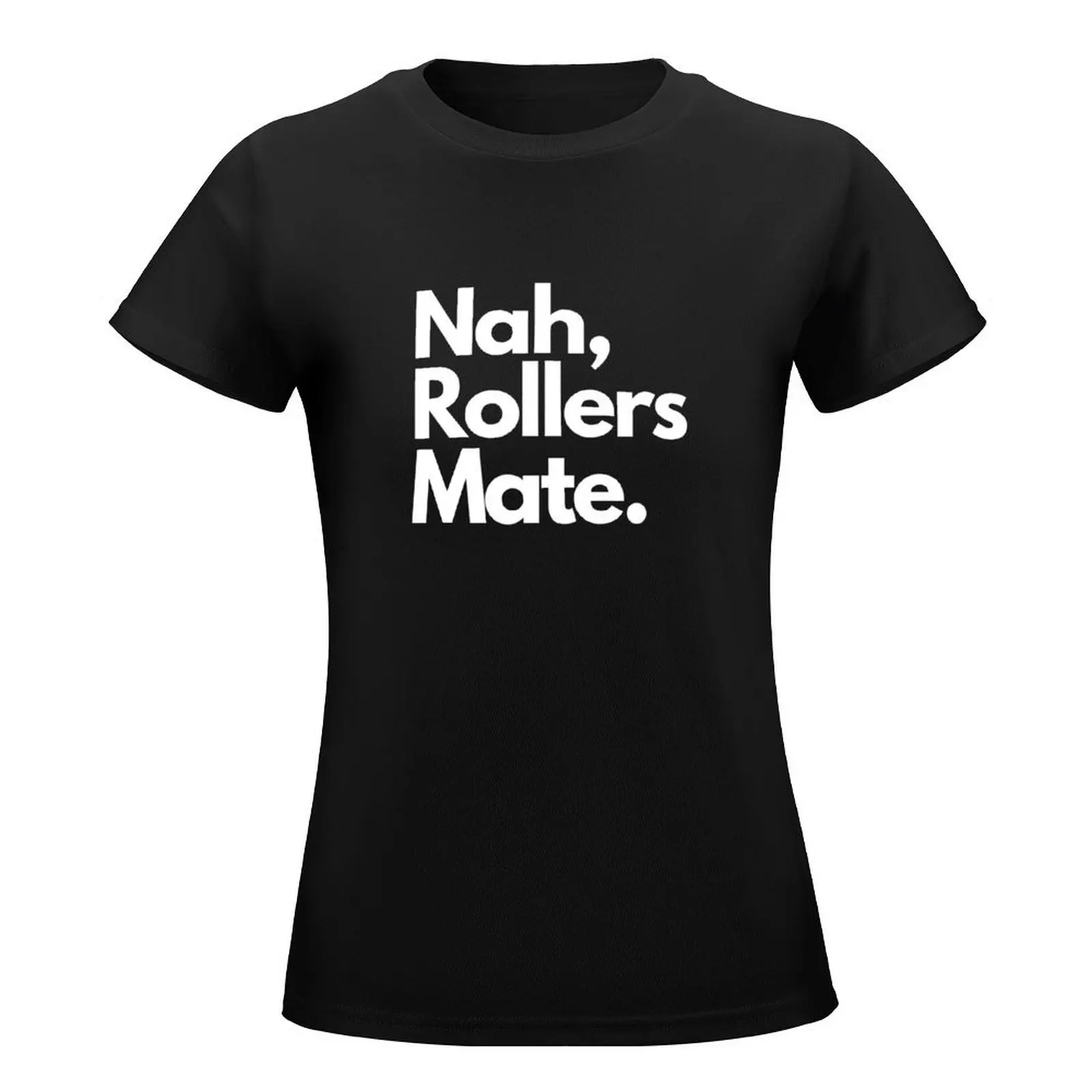 Nah, rollers mate drum and bass shirt T-Shirt funny anime clothes t shirts for Women