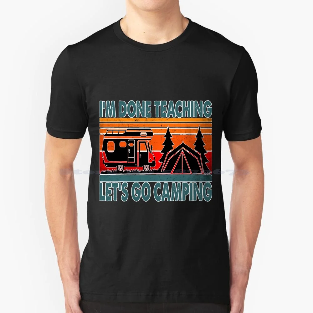 I'm Done Teaching Let's Go Camping T Shirt 100% Cotton Tee Camping Teaching Camping Discovery Camping Funny Teacher Camping