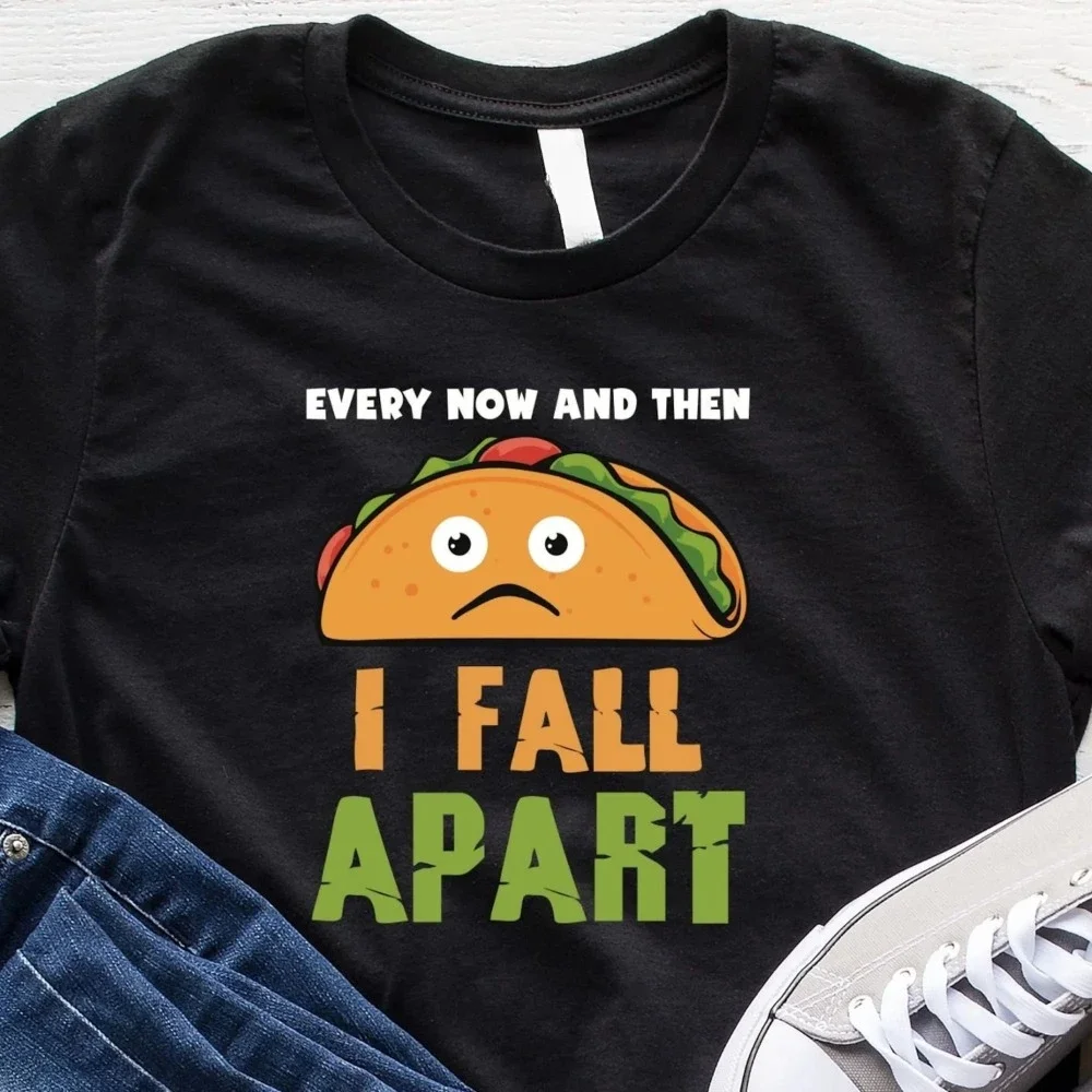 Every Now and Then I Fall Apart Mental Health Foodie Gourmet Mexican Tortilla Cotton Tops Salsa Guacamole Burritos TShirt Sweat