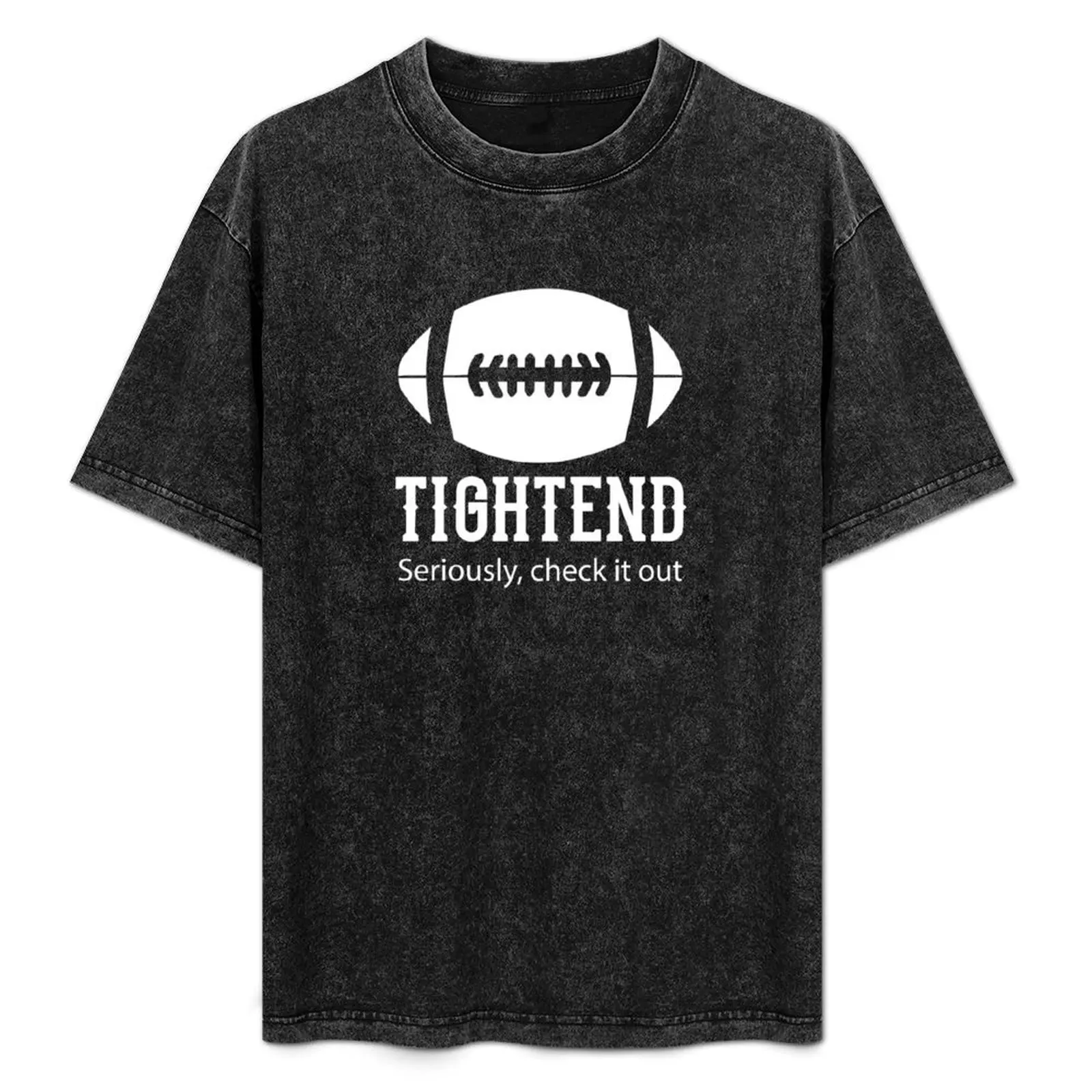 

Tight end, Seriously, check it out funny saying T-Shirt anime figures blanks oversized kawaii clothes mens big and tall t shirts