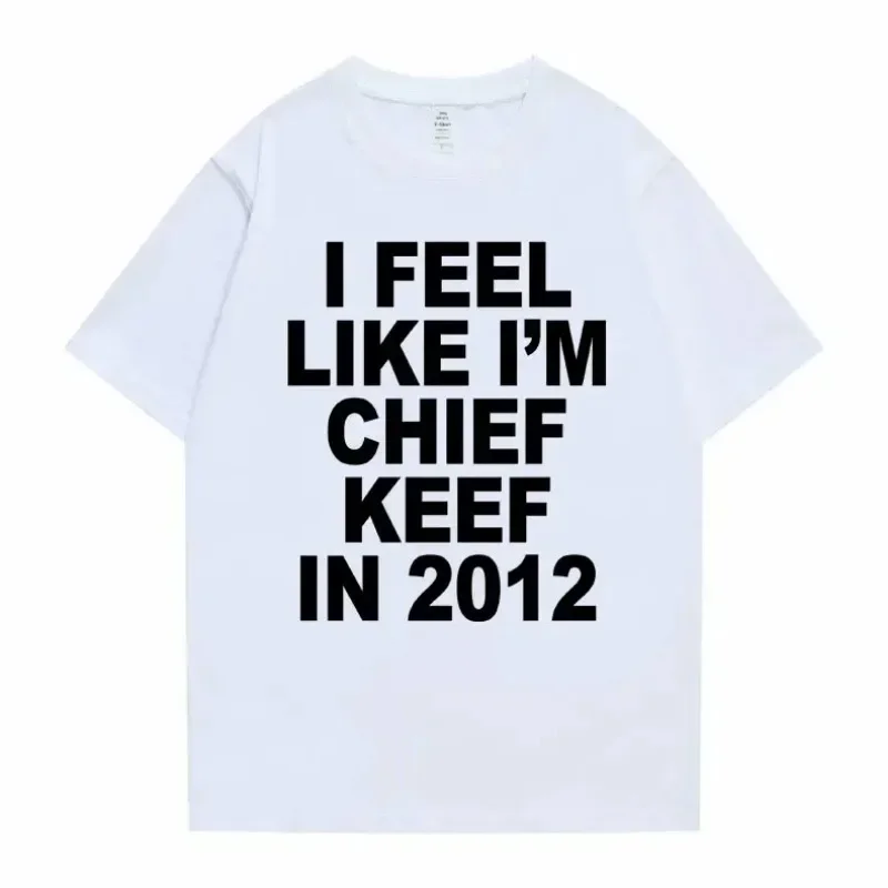 funny I Feel Like I'm Chief Keef in 2024 Graphic Print Tshirt Male Funny Rap Meme Tops Summer Men Hip Hop Oversized Streetwear