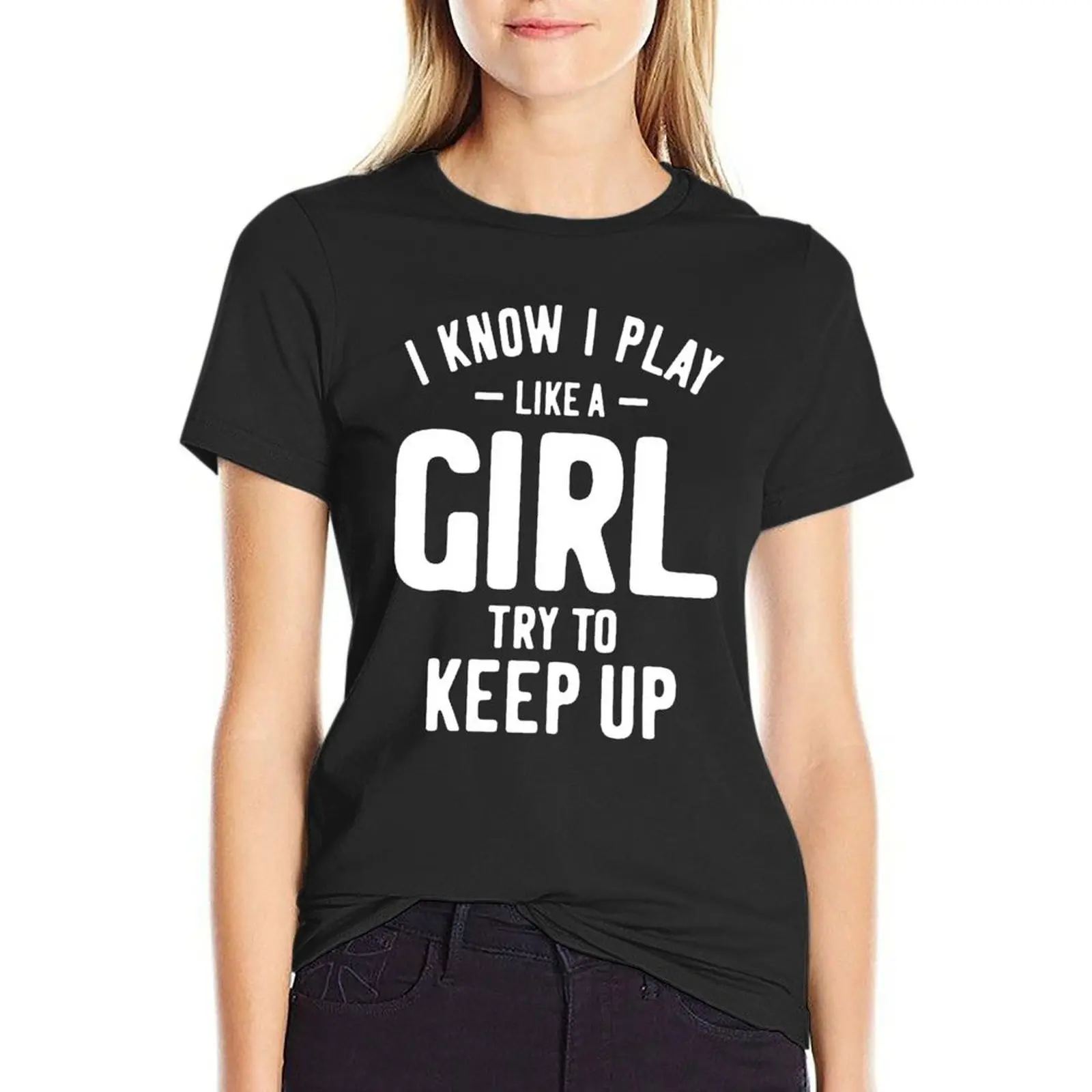 I Know I Play Like A Girl Try To Keep Up Soccer Softball Basketball T-Shirt vintage sublime cute clothes t shirt dress Women