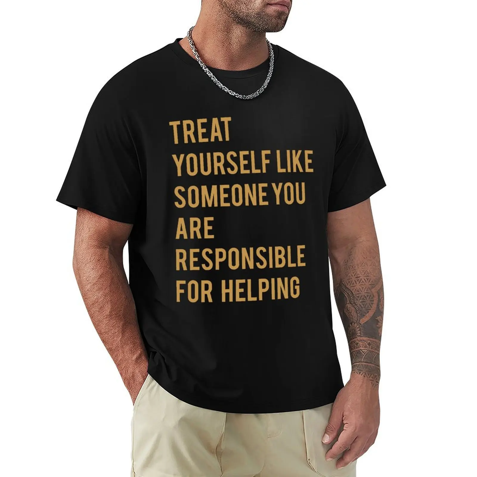 

TREAT YOURSELF LIKE SOMEONE YOU ARE RESPONSIBLE FOR HELPING T-Shirt Funny t-shirts anime stuff fruit of the loom mens t shirts