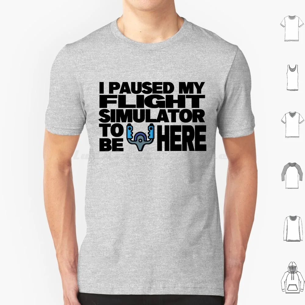 I Paused My Flight Simulator To Be Here T Shirt Cotton Men Women DIY Print I Paused My Flight Simulator Flight Simulator