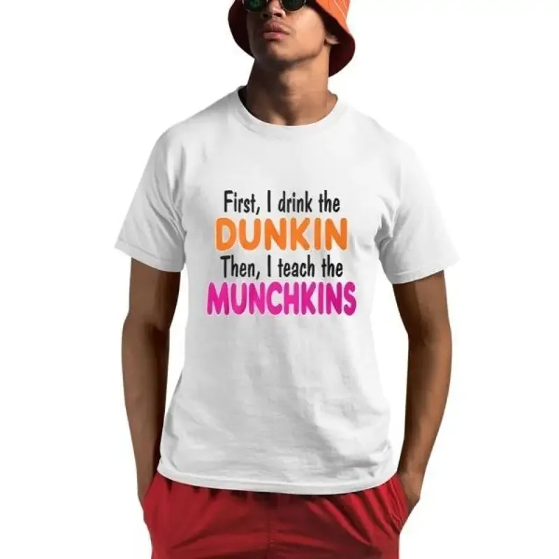 First I Drink The Dunkin Then Teach Munchkins T Shirt