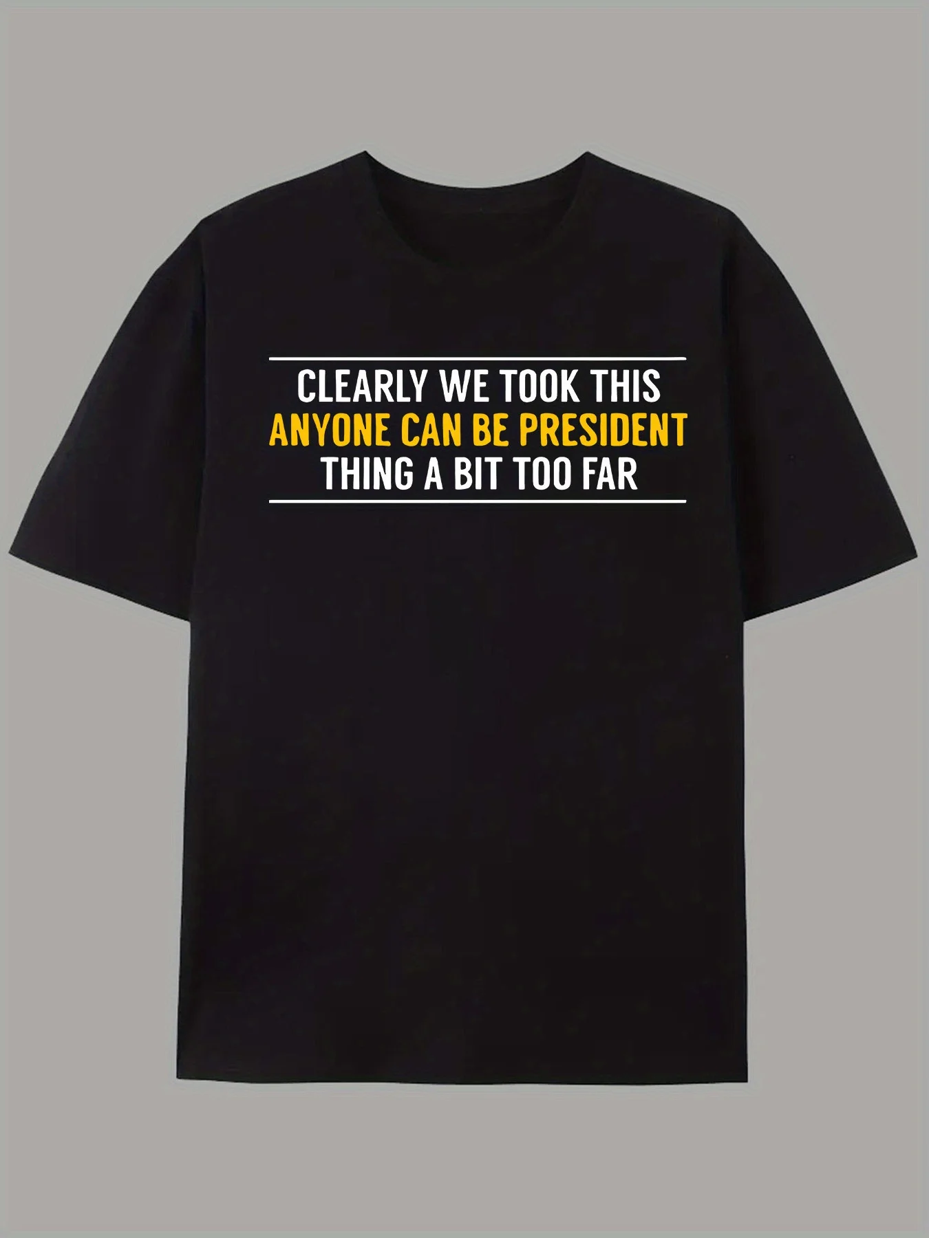 تي شيرت رجالي مضحك للرئيس - "بواضح أخذنا هذا الرئيس بعيدًا جدًا" قميص ذو موضوع سياسي