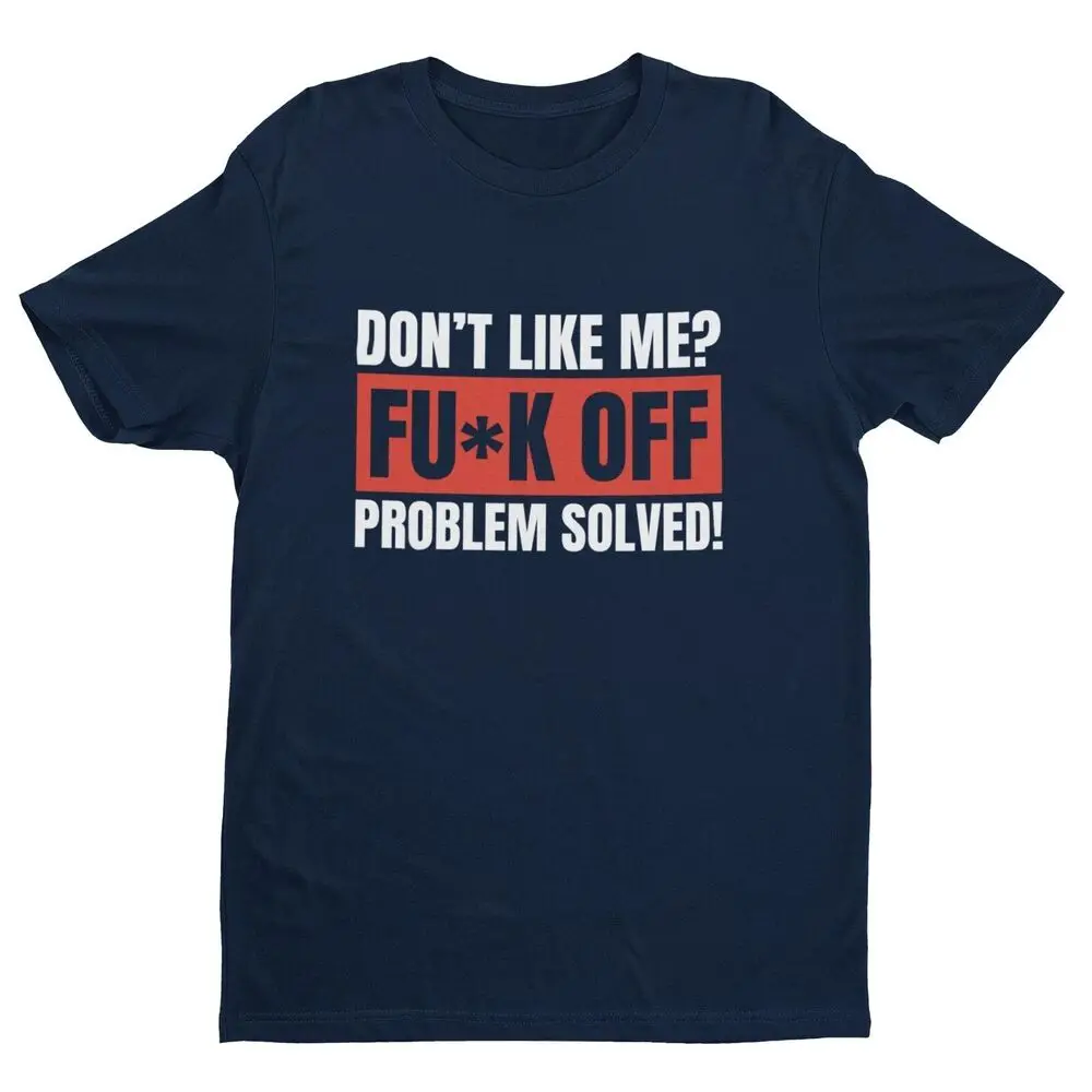 Funny Sarcastic Joke Rude T Shirt Don't Like Me? Fu*k Off Problem Solved T-Shirt