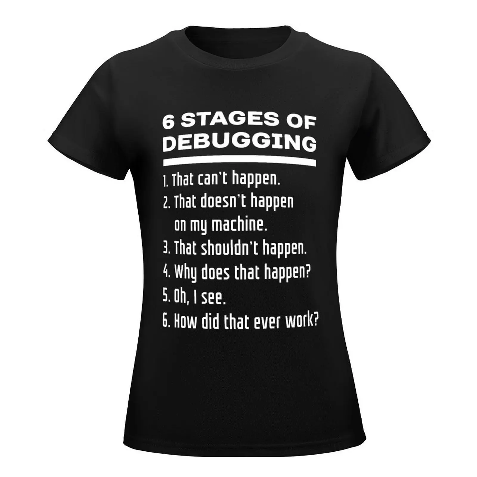 Six Stages of Debugging Funny Software Development Design White Text T-Shirt anime clothes Woman clothes