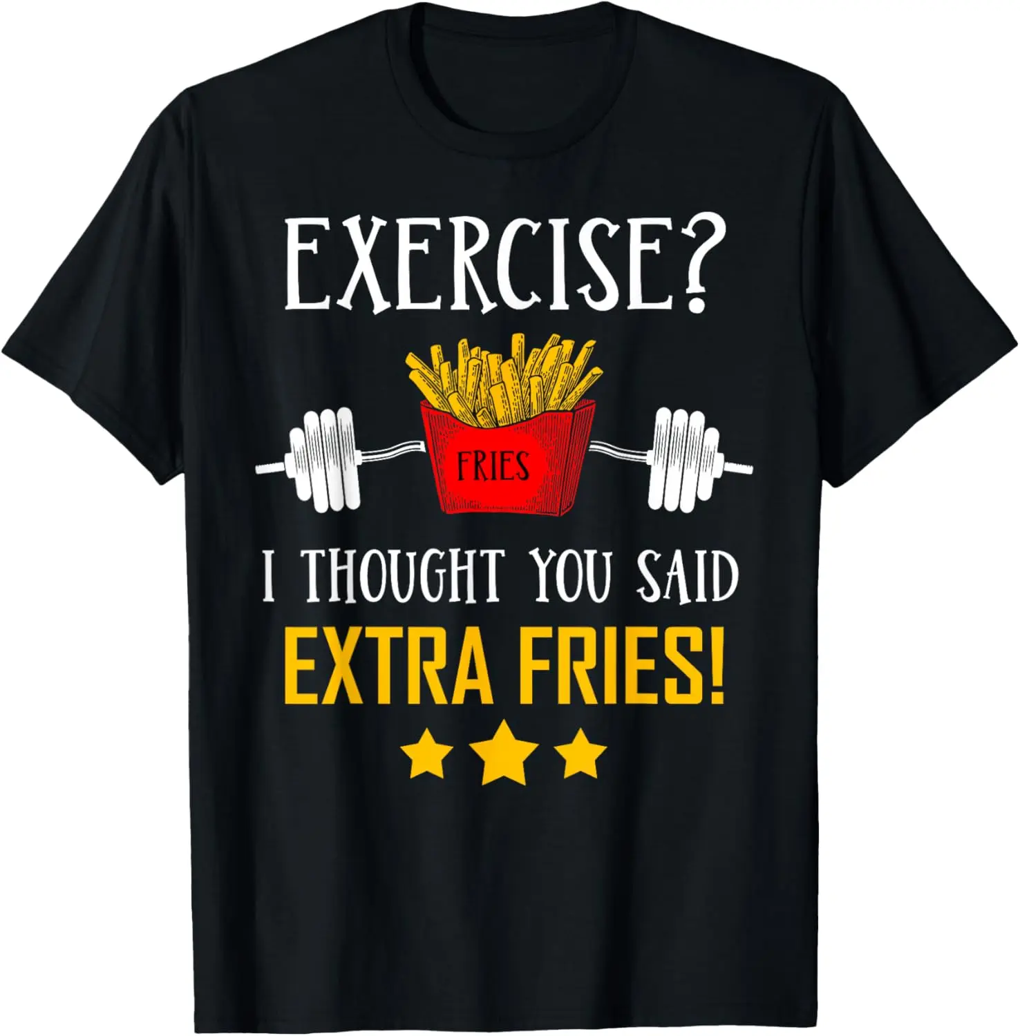 Exercise? I Thought You Said Extra Fries! Graphic T-Shirt