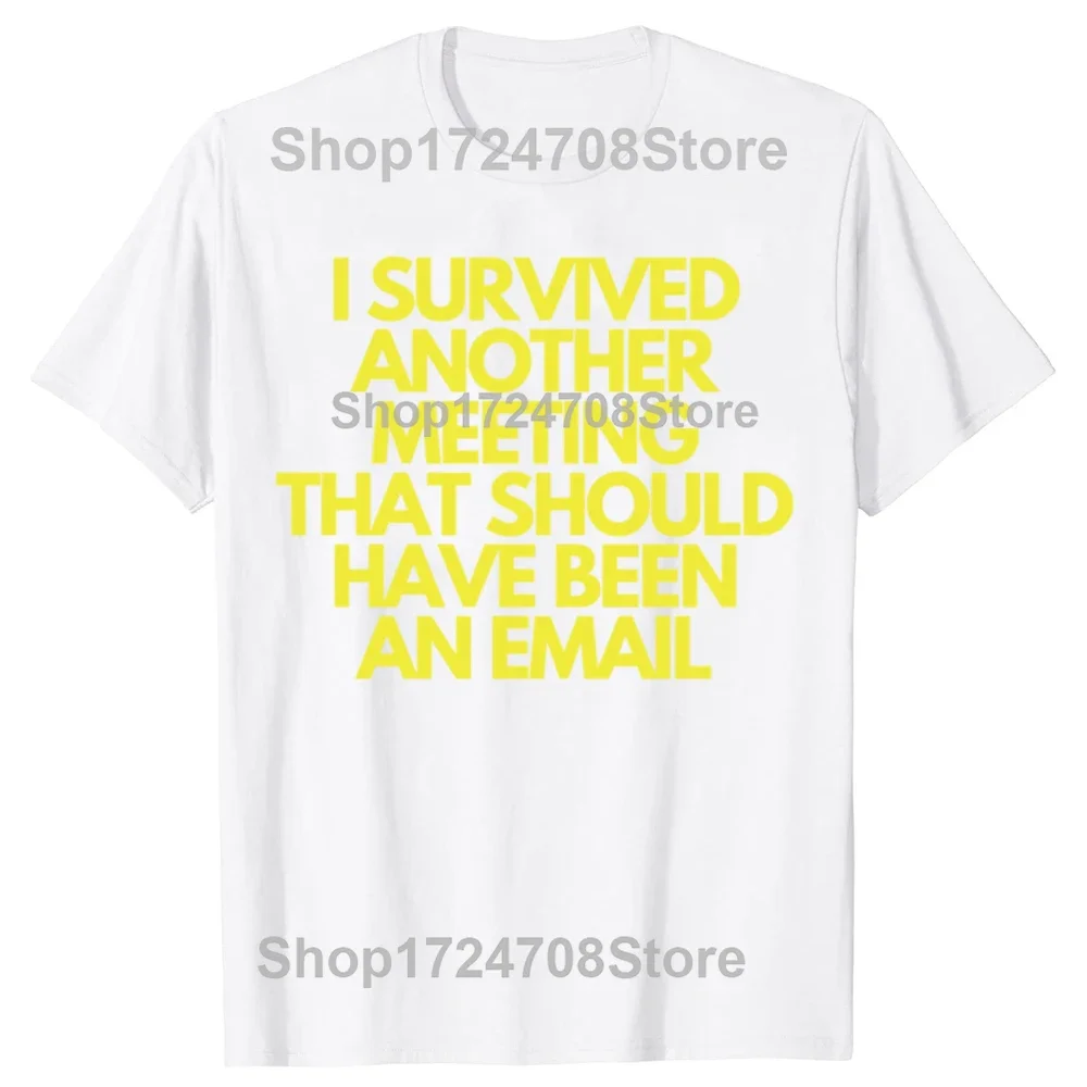 I Survived Another Meeting That Could Have Been An Email T Shirt Work Meme Humor Joke Tee Casual Unisex T-shirts EU Size