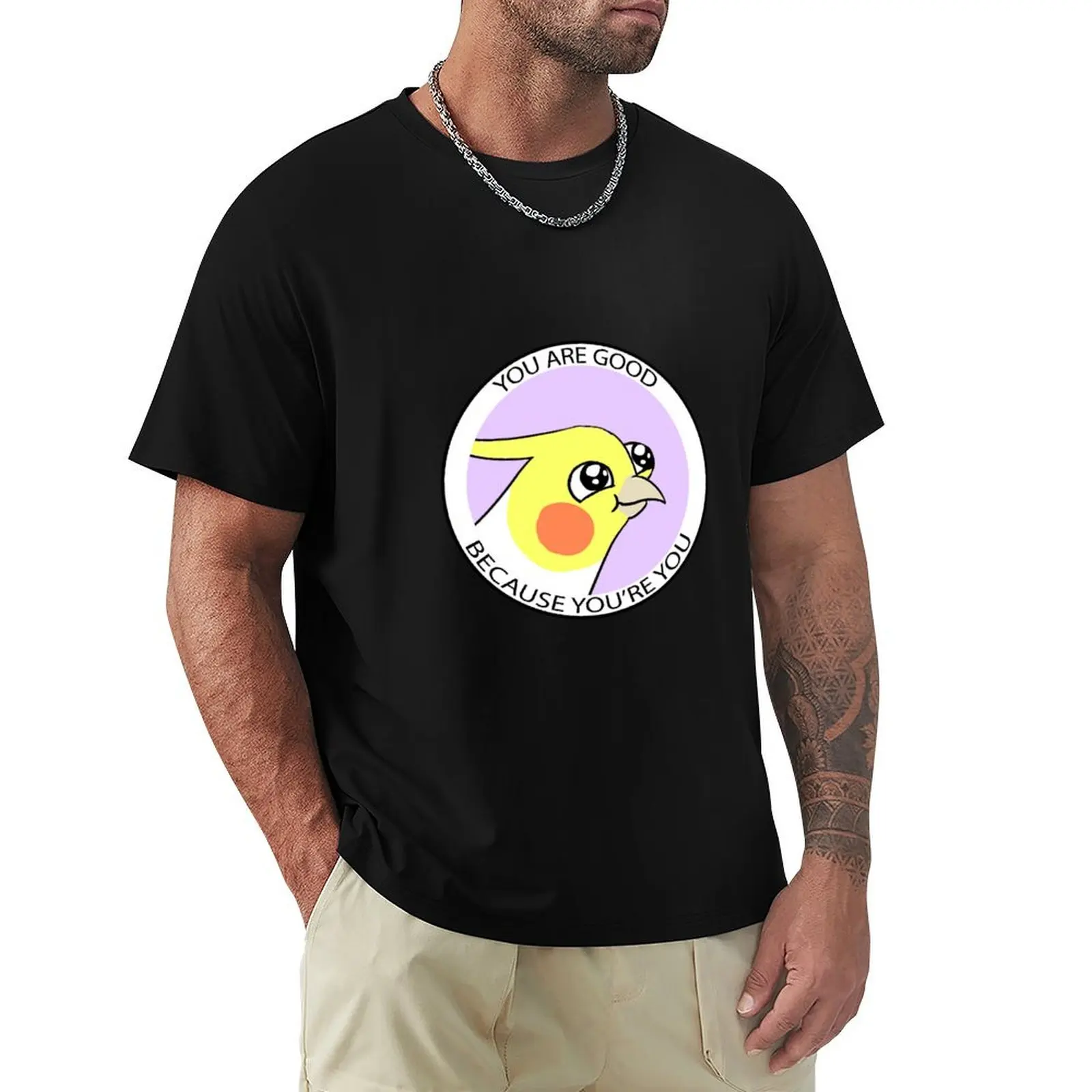 You are good because you're you T-Shirt Large Size Soft Cotton T-Shirt