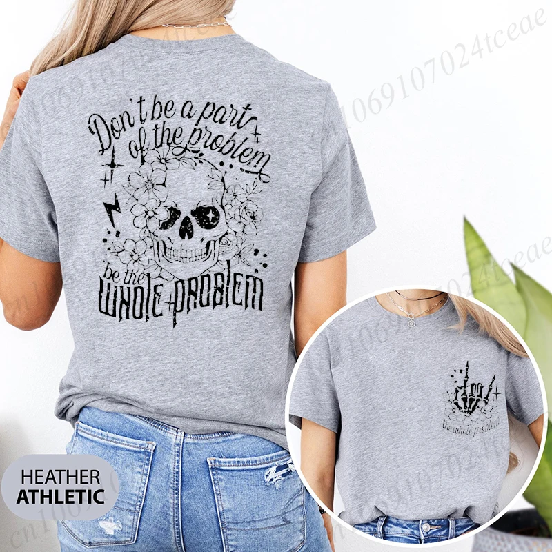 Dont Be Part of The Problem Be The Whole Problem T-shirts, Funny Adult Humor Skeleton Skull Woman Tshirts, Sarcastic Mom Tees