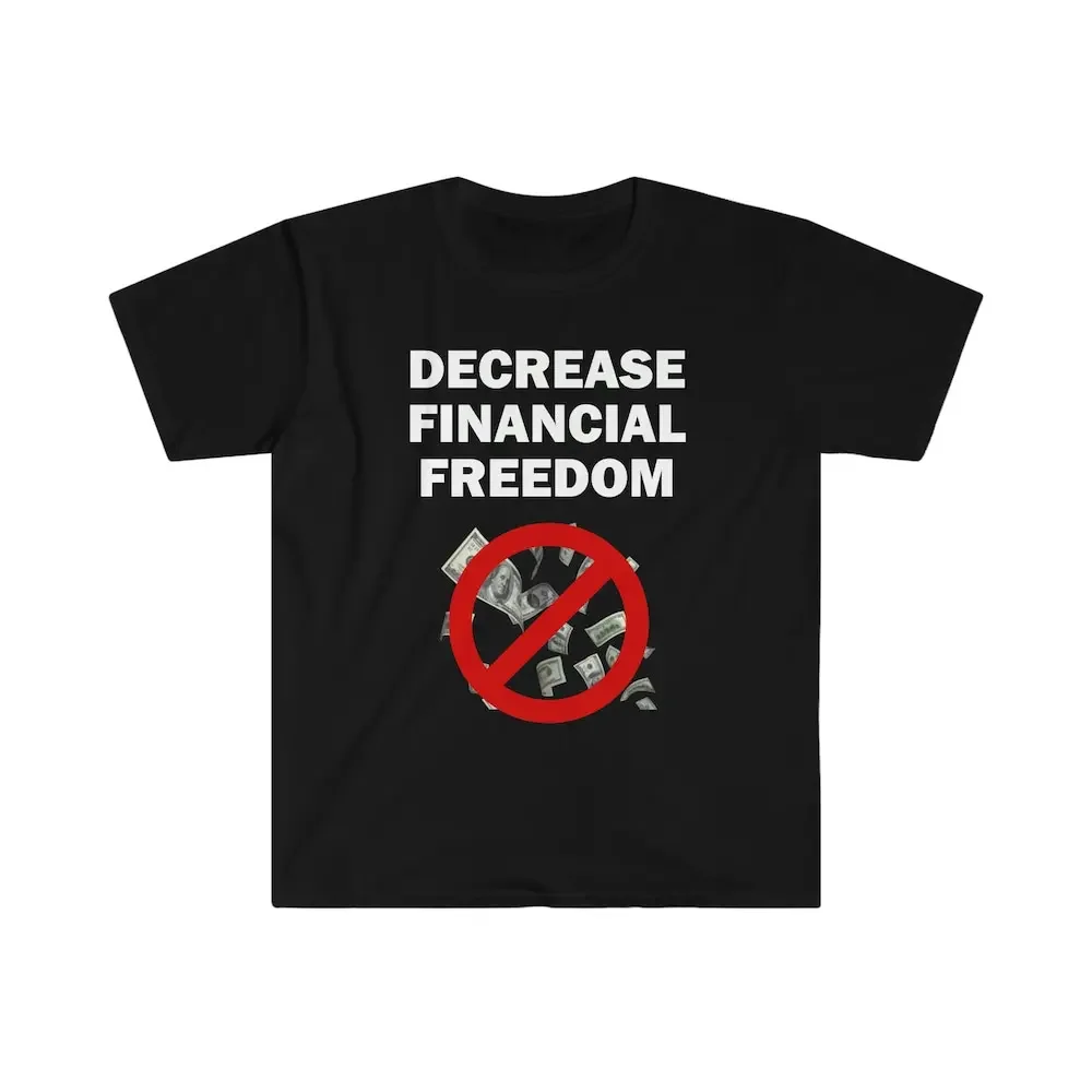 Decrease Financial Freedom Shirt Humor T Funny Meme Offensive Satire