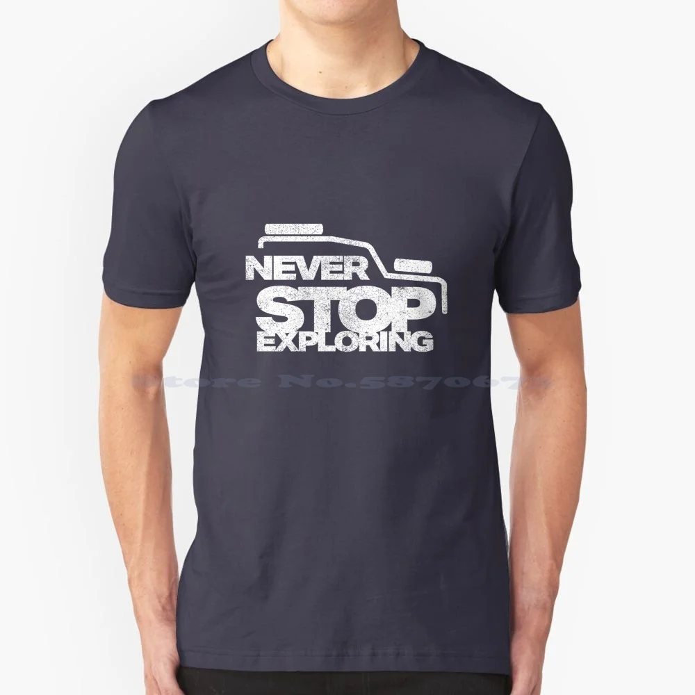 Never Stop Exploring 4x4 T Shirt 100% Cotton Tee Exploring Adventure 4x4 Off Road Mud Range Rover Dirt Snow Life Hill Climb Inc