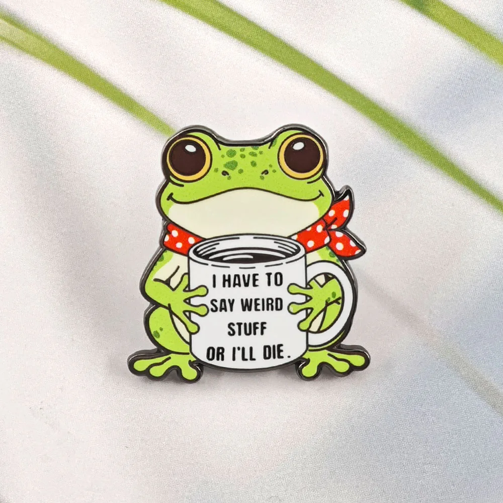 I Have To Say Weird Stuff Or I'll Die Enamel Pin Funny Frog Brooch Coffee Mug Lapel Badge Cute Green Toad Animal Meme Jewelry Gi