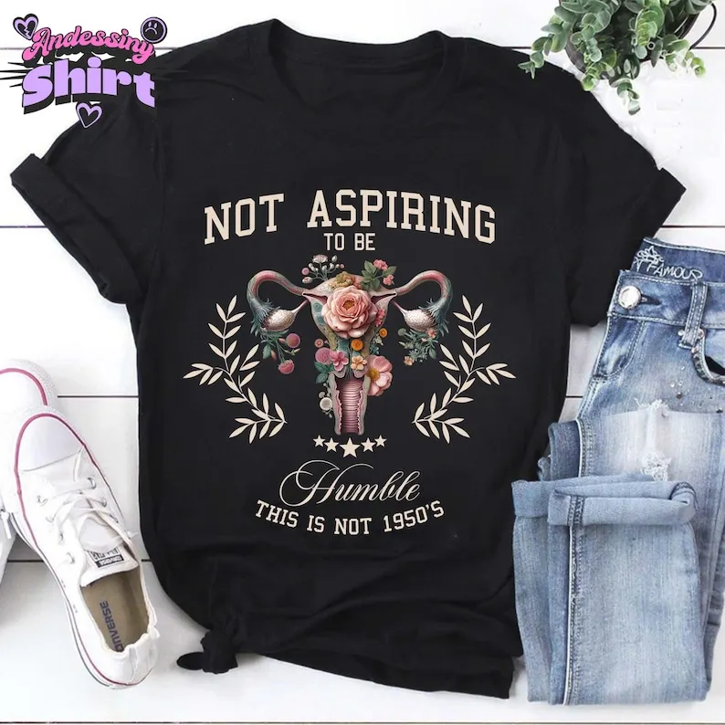 Not Aspiring To Be Humble Floral Shirt T-Shirt, Feminist Empowerment Tee, Women Rights Inspirational Tee