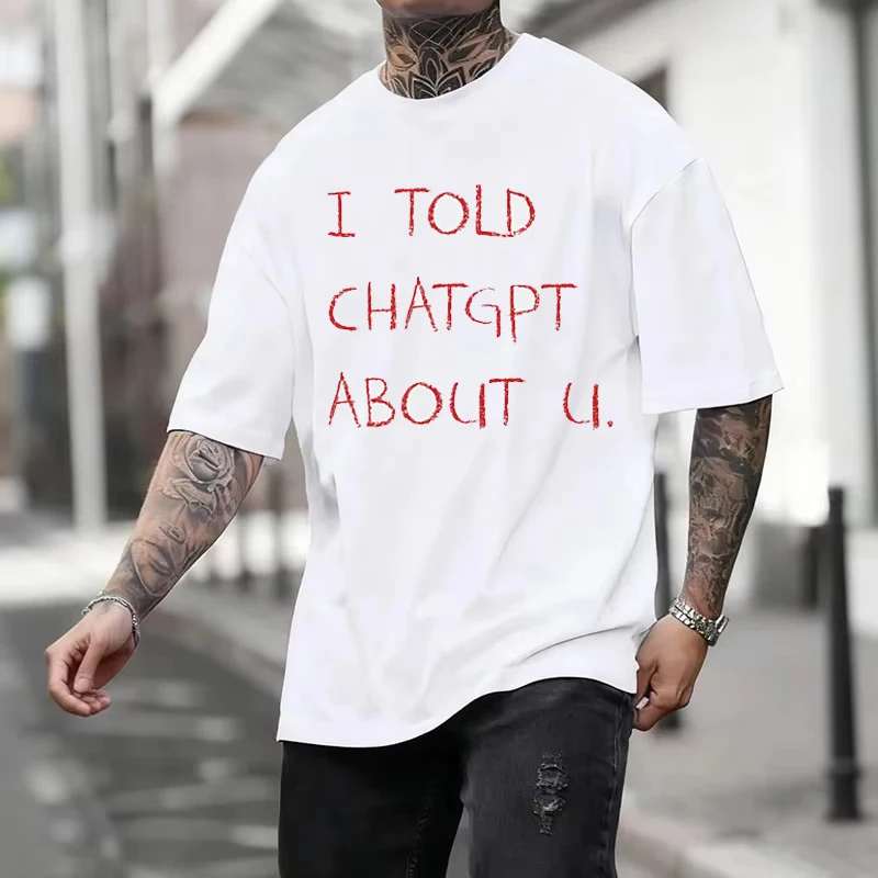 I Told ChatGPT about You T-Shirt Funny AI Meme Tech Humor T Shirt Streetwear Men Women High Quality Cotton Short Sleeve T-shirts