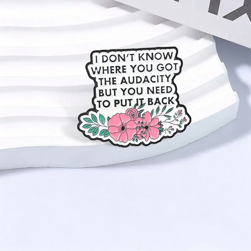 I Dont Know Where You Got The Audacity Badge Enamel Pin Sarcastic Audacity Quote Floral Brooches for Confident Women Teens Gifts