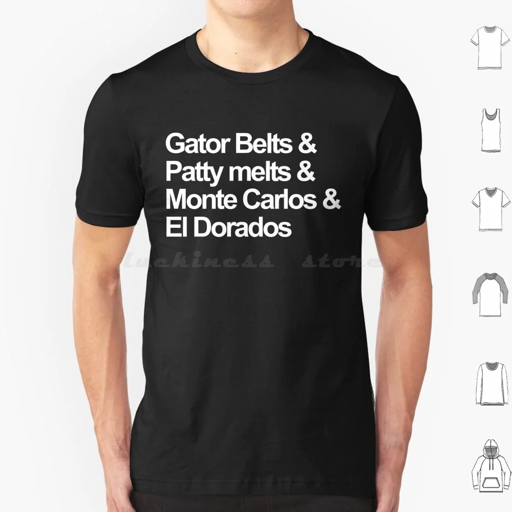 Gator Belts & Patty Melts & Monte Carlo's & El Dorados T Shirt Big Size 100% Cotton