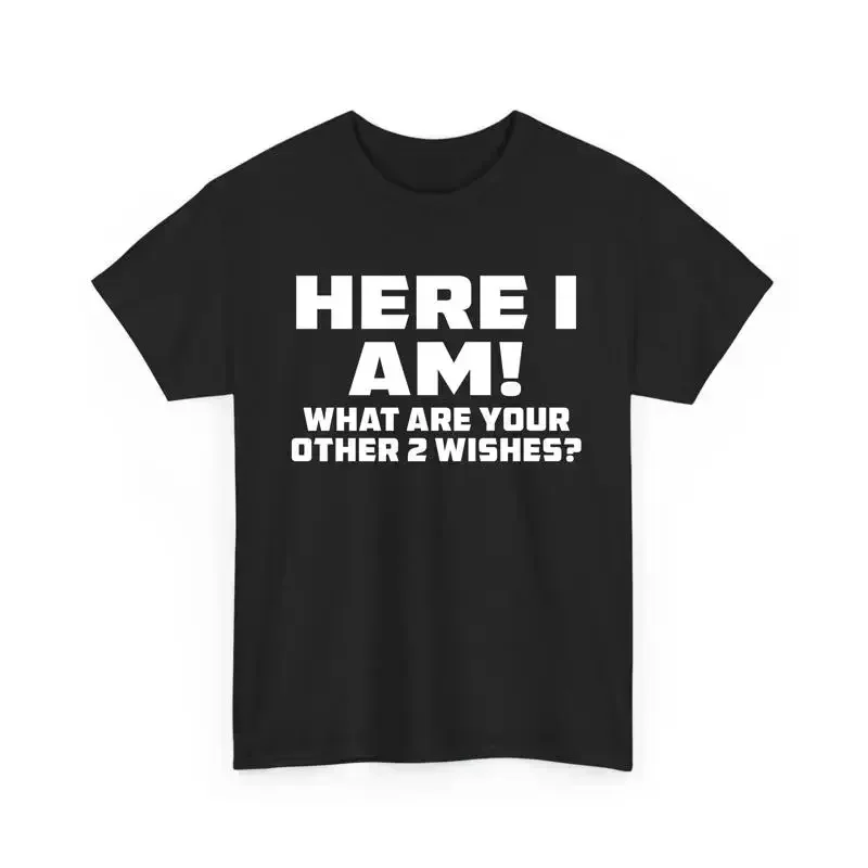 Camiseta divertida y original con la frase: Aquí estoy, son tus otros dos deseos.