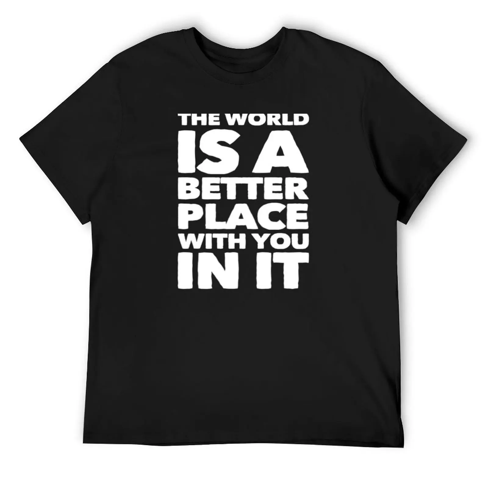 

The World Is A Better Place With You In It T-Shirt oversized t shirt funny shirt cotton graphics T-shirts man funny t shirts men