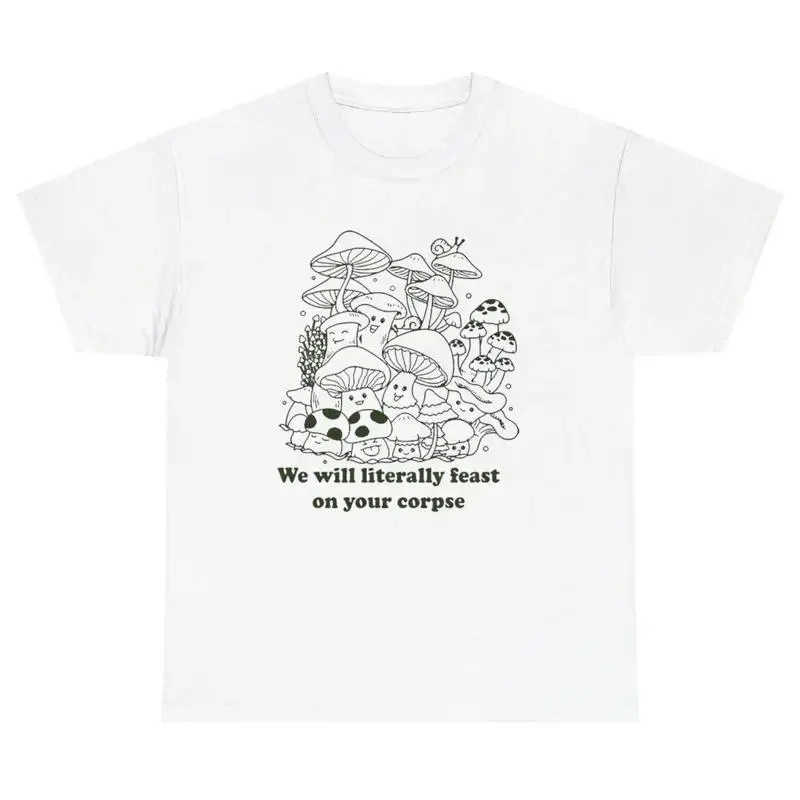 

We Will Literally Feast On Your Corpse T Shirt Funny Sarcastic Mushroom Tee