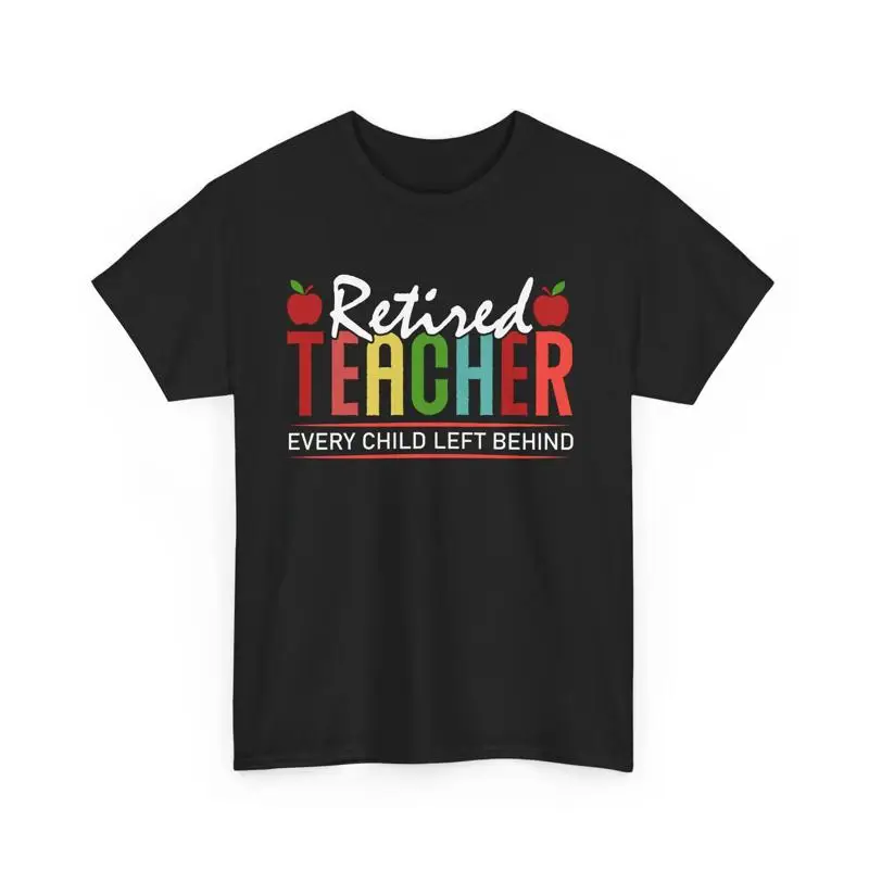 

Retiree Retirement Retired Teacher Every Child Left Behind T Shirt
