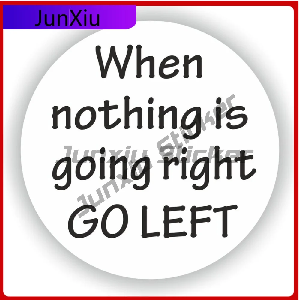 

When Nothing Is Going Right Go Left Graphics Stickers Custom Stickes And Decals Waterproof Car Decoration Aesthetic Stickers Pvc