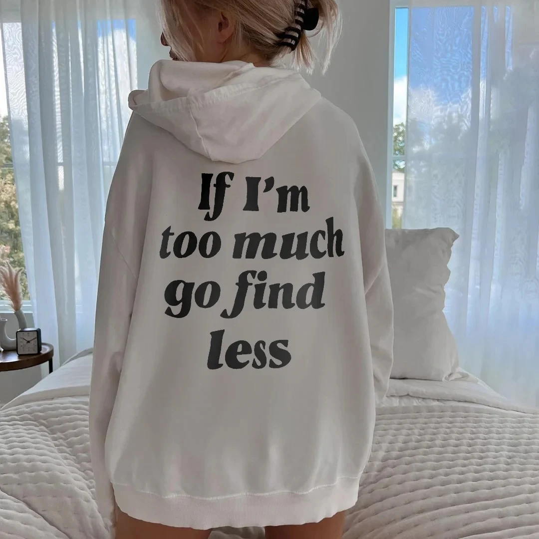 Women's Hoodie If I'm Too Much Go Find Less Printed Hoodies Cool Style Hooded Sweatshirt Letter Pullover Top Clothes Women