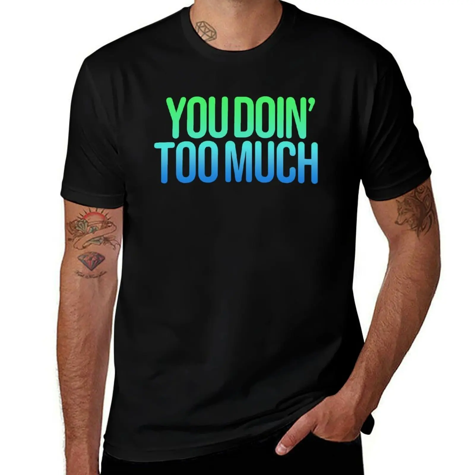 You Doin’ Too Much, Green and Blue Funny Quotes Typography T-Shirt summer tops anime Men's t-shirt