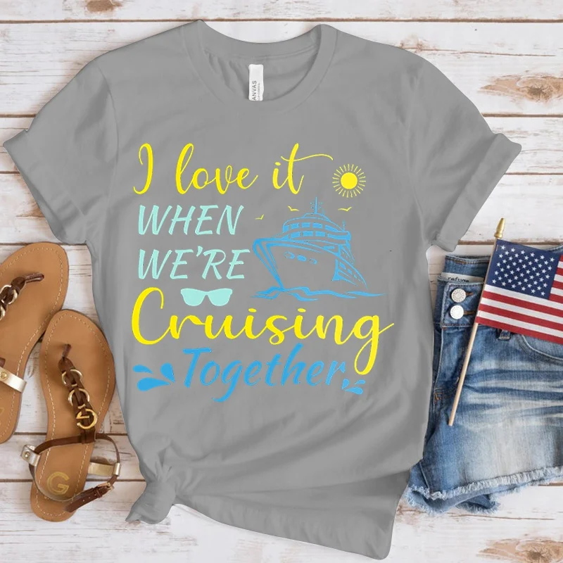 Fashion Women T Shirts I Love It When We'Re Cruising Together Print Funny Short Sleeve T-Shirt Lady Girl Casual Summer Cool Top