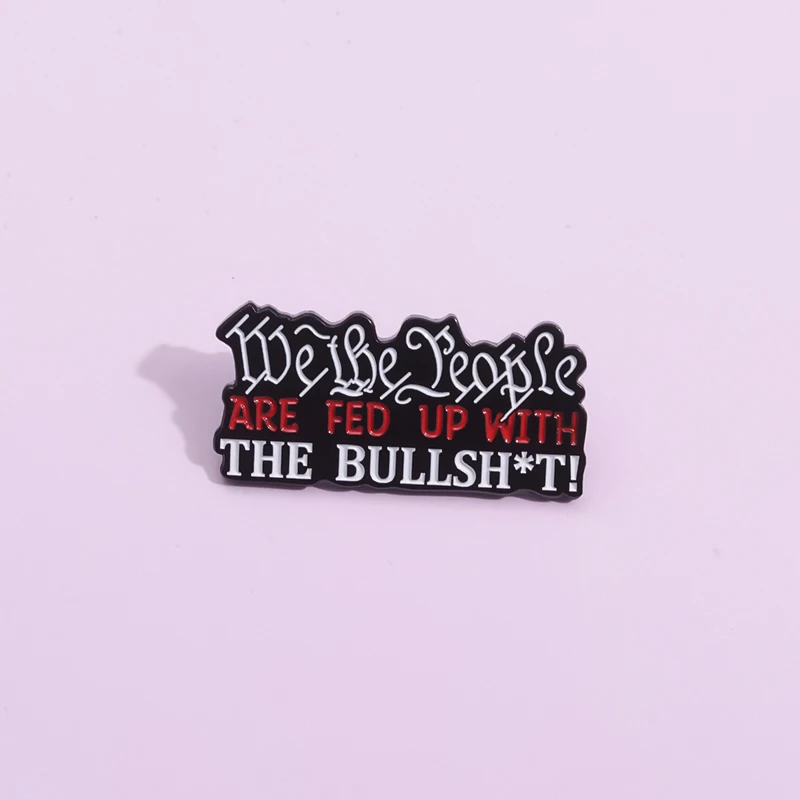 We The People Are Fed Up With The Bullshit Sarcasm Quotes Enamel Pins Funny Saying Brooch Lapel Badge Gift for Friends Wholesale