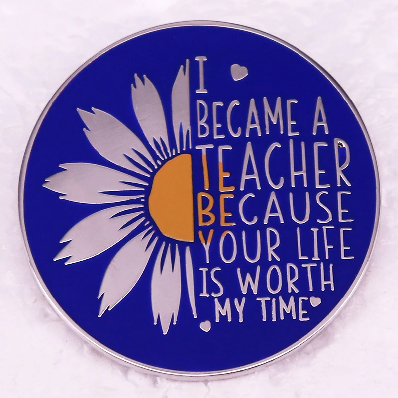 Ich wurde Lehrer, weil Ihr Leben meine Zeit wert ist Abzeichen Gänseblümchen Blume Emaille Pin blaue Brosche Schmuck Rucksack dekorieren