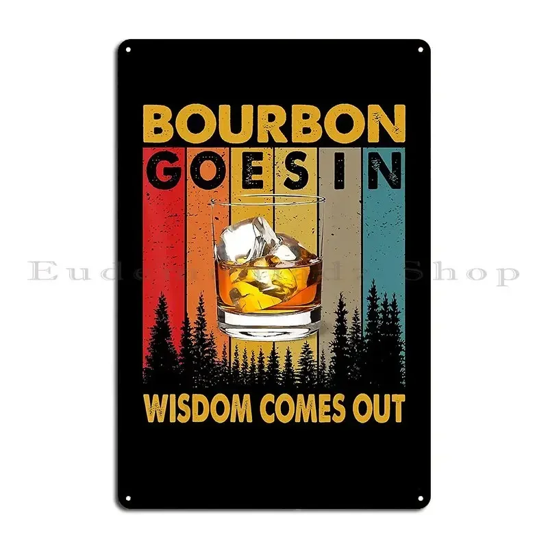 Bourbon Goes In Wisdom Comes Out Funny Bourbon Drinks Lover Metal Signs Decoration Bar Retro Create Designing Tin Sign Poster