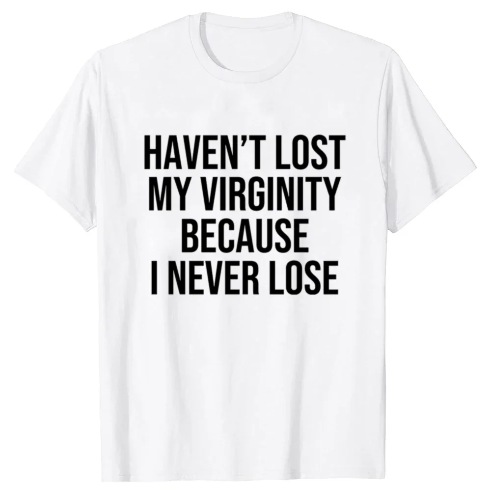 I HAVEN'T LOST MY VIRGINITY BECAUSE I NEVER LOSE Virginity Humor T-shirt Meme Unisex Offensive TShirt Satire Shirt Tee