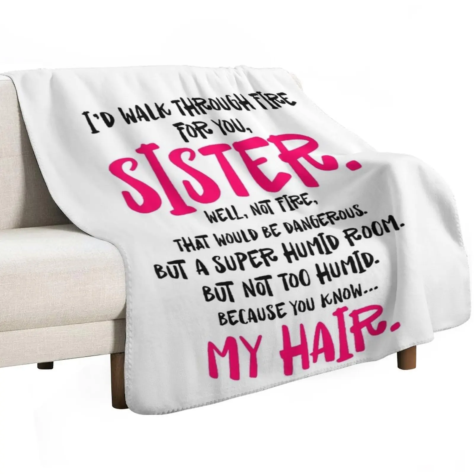I'd walk through fire for you sister well not fire that would be dangerous but a super humid room My hair Throw Blanket