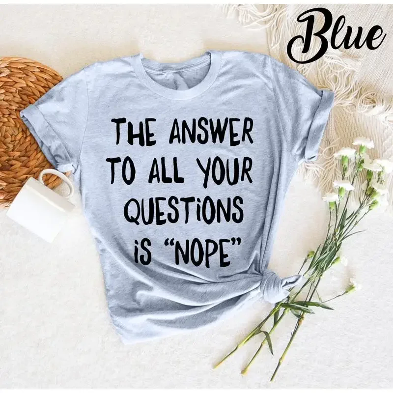 The answer to all your questions is ''nope'' T Shirt Funny Nope Sarcastic Sarcasm AdulT Quote