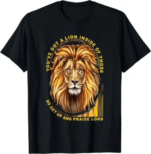 You've Got A Lion Inside Of Those So Get Up And Praise Lord T-Shirt