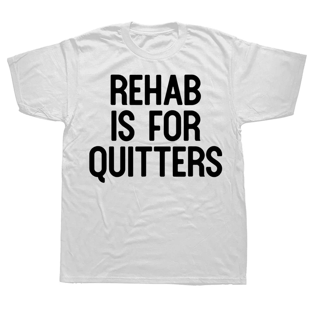 Novelty Awesome Rehab Is For Quitters T Shirts Graphic Streetwear Short Sleeve Birthday Gifts Summer Style T-shirt Mens Clothing